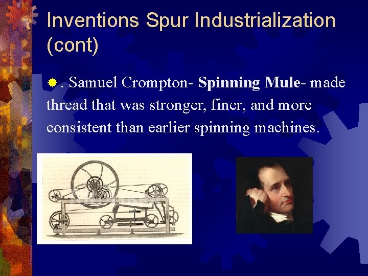 Inventions Spur Industrialization (cont) ®. Samuel Crompton- Spinning Mule- made thread that was stronger,