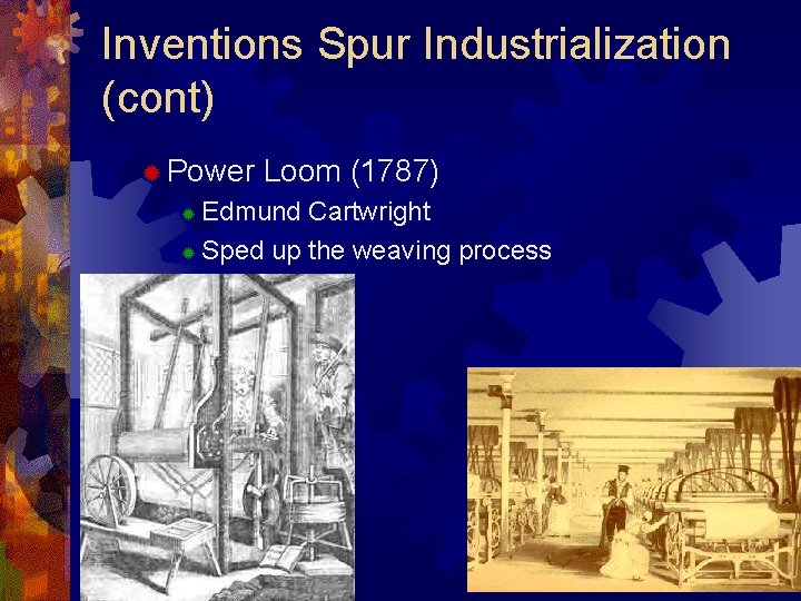 Inventions Spur Industrialization (cont) ® Power Loom (1787) Edmund Cartwright ® Sped up the