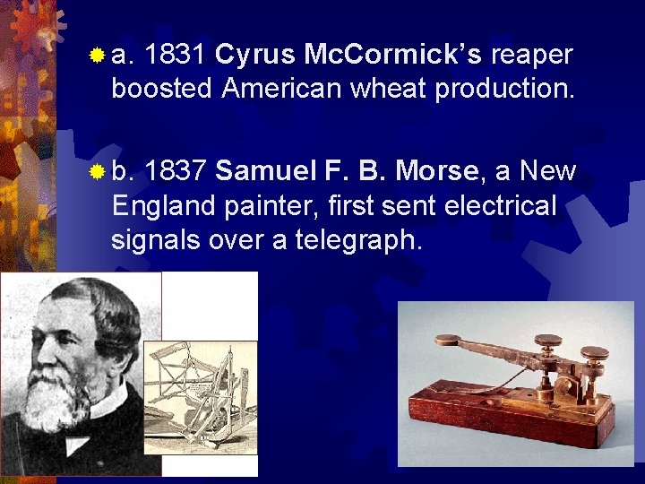 ® a. 1831 Cyrus Mc. Cormick’s reaper boosted American wheat production. ® b. 1837