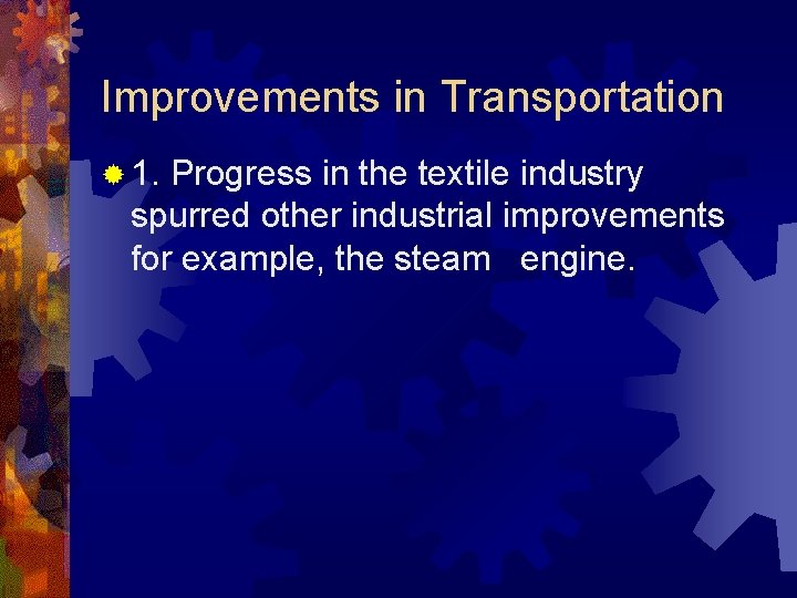 Improvements in Transportation ® 1. Progress in the textile industry spurred other industrial improvements