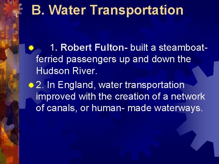 B. Water Transportation 1. Robert Fulton- built a steamboatferried passengers up and down the