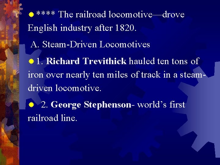 ® **** The railroad locomotive—drove English industry after 1820. A. Steam-Driven Locomotives ® 1.