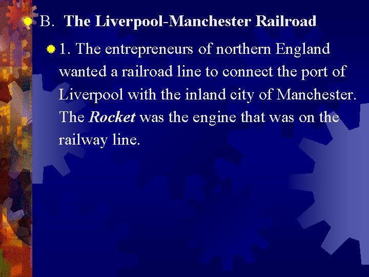 ® B. The Liverpool-Manchester Railroad ® 1. The entrepreneurs of northern England wanted a