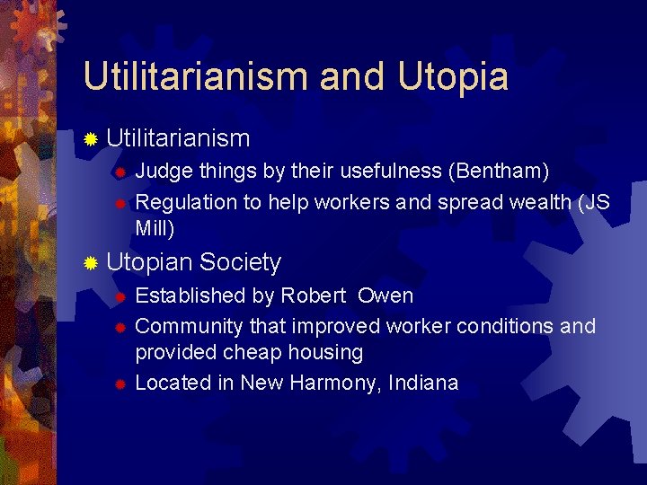 Utilitarianism and Utopia ® Utilitarianism Judge things by their usefulness (Bentham) ® Regulation to