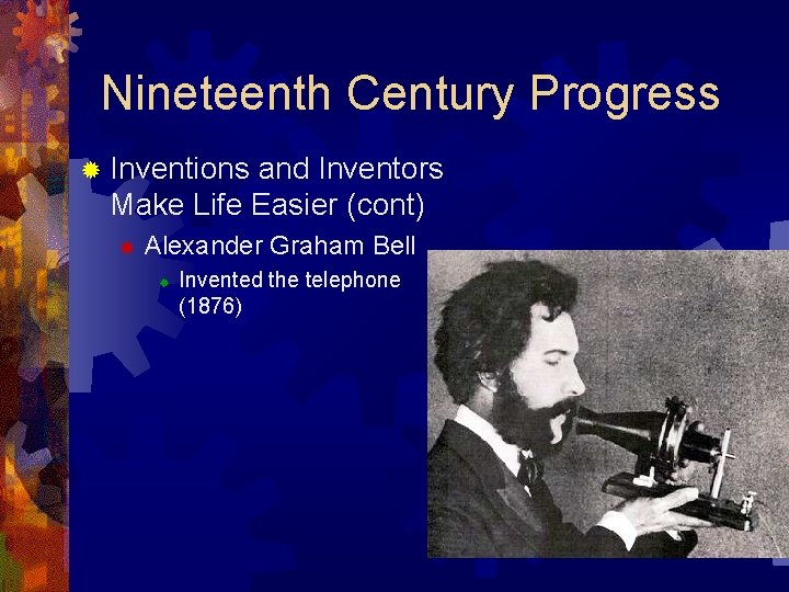 Nineteenth Century Progress ® Inventions and Inventors Make Life Easier (cont) ® Alexander Graham