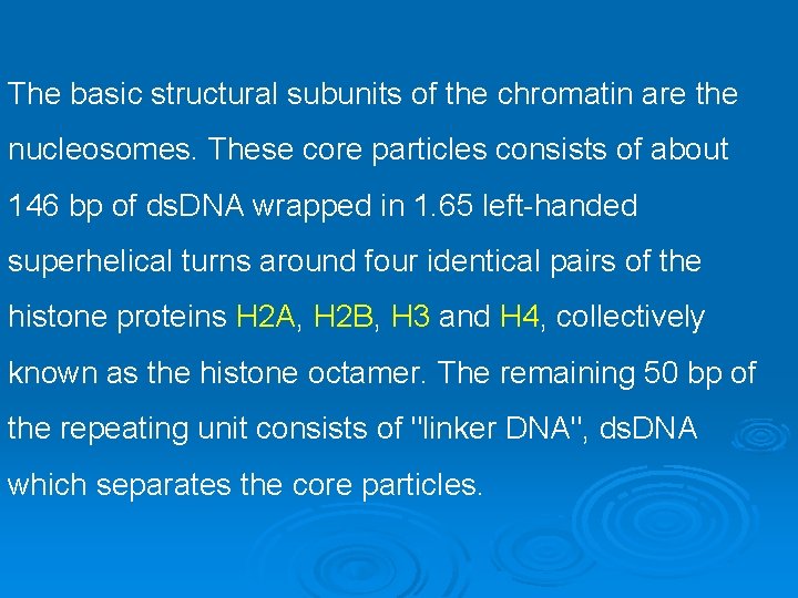 The basic structural subunits of the chromatin are the nucleosomes. These core particles consists