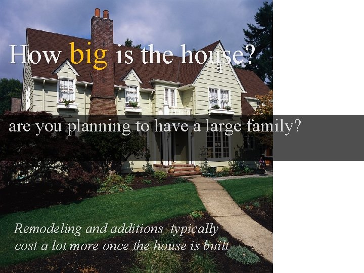 How big is the house? are you planning to have a large family? Remodeling