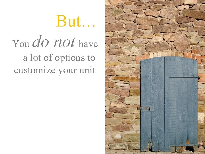 But… You do not have a lot of options to customize your unit 