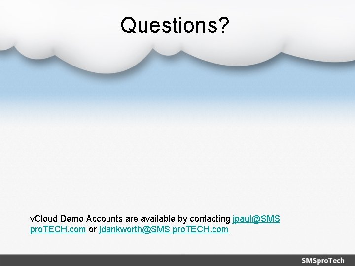 Questions? v. Cloud Demo Accounts are available by contacting jpaul@SMS pro. TECH. com or