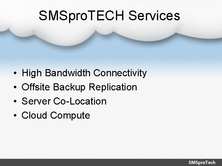 SMSpro. TECH Services • • High Bandwidth Connectivity Offsite Backup Replication Server Co-Location Cloud