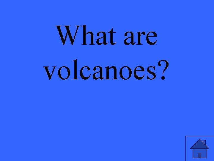 What are volcanoes? 