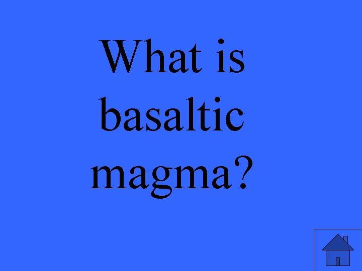 What is basaltic magma? 