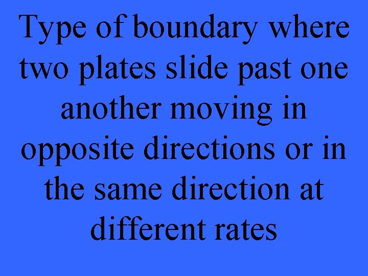 Type of boundary where two plates slide past one another moving in opposite directions