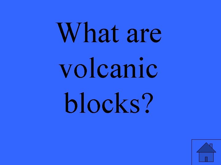 What are volcanic blocks? 