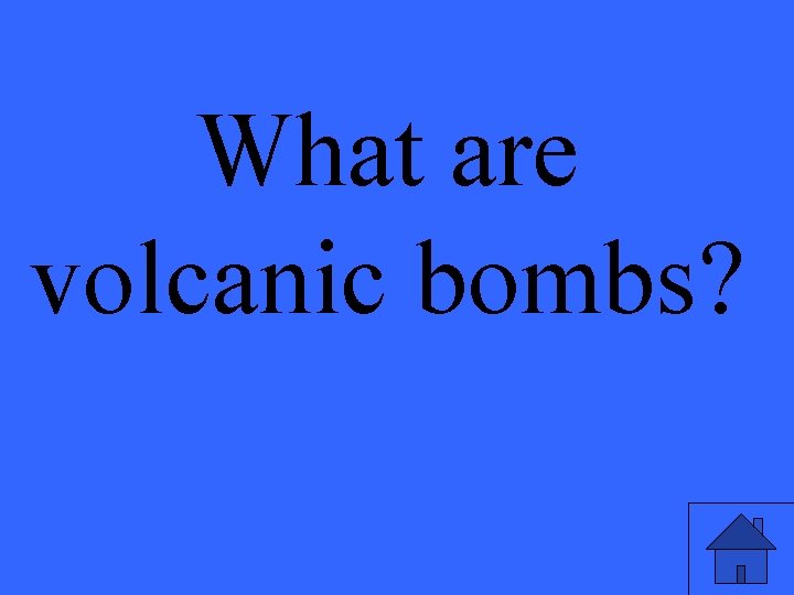 What are volcanic bombs? 