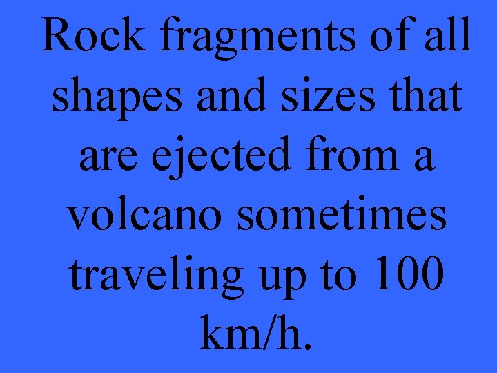 Rock fragments of all shapes and sizes that are ejected from a volcano sometimes