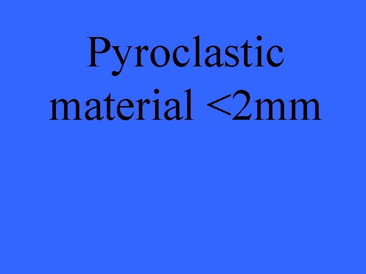 Pyroclastic material <2 mm 