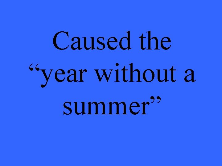 Caused the “year without a summer” 