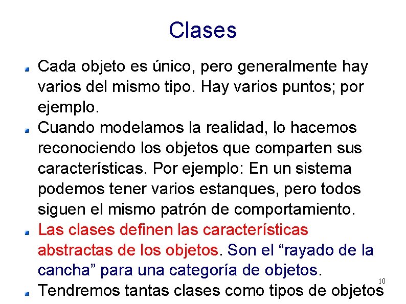 Clases Cada objeto es único, pero generalmente hay varios del mismo tipo. Hay varios