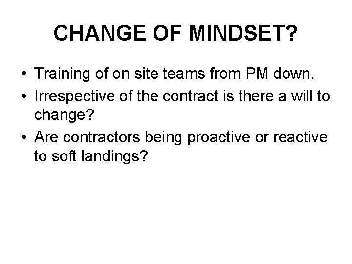 CHANGE OF MINDSET? • Training of on site teams from PM down. • Irrespective