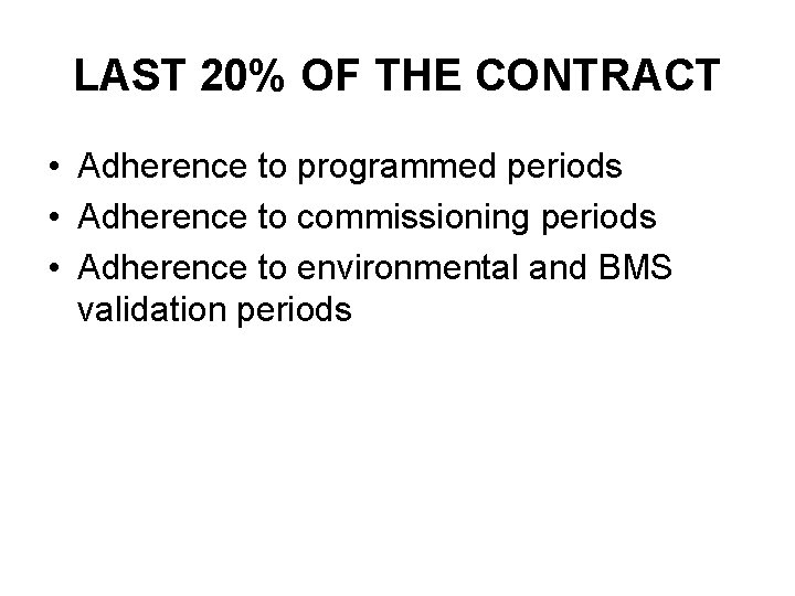 LAST 20% OF THE CONTRACT • Adherence to programmed periods • Adherence to commissioning