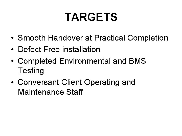 TARGETS • Smooth Handover at Practical Completion • Defect Free installation • Completed Environmental