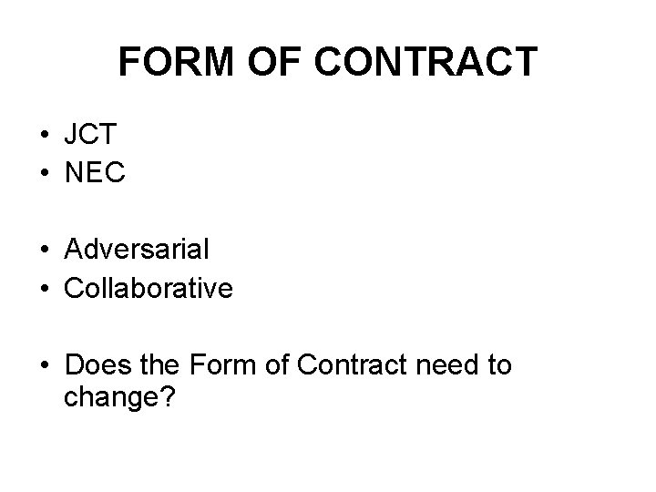 FORM OF CONTRACT • JCT • NEC • Adversarial • Collaborative • Does the