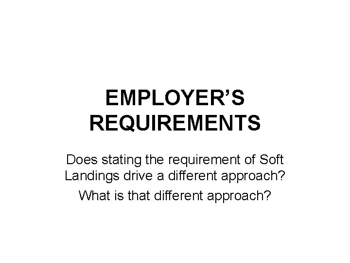 EMPLOYER’S REQUIREMENTS Does stating the requirement of Soft Landings drive a different approach? What
