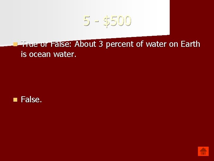 5 - $500 n True or False: About 3 percent of water on Earth