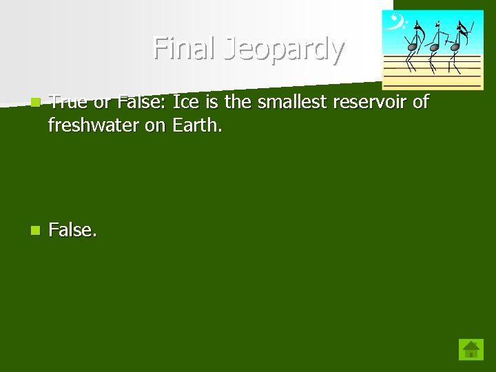 Final Jeopardy n True or False: Ice is the smallest reservoir of freshwater on