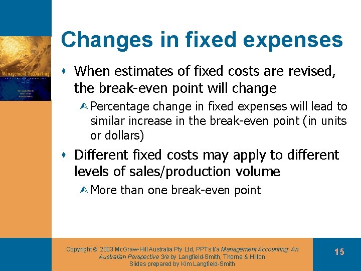 Changes in fixed expenses s When estimates of fixed costs are revised, the break-even