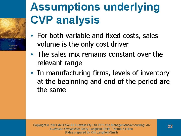 Assumptions underlying CVP analysis s For both variable and fixed costs, sales volume is