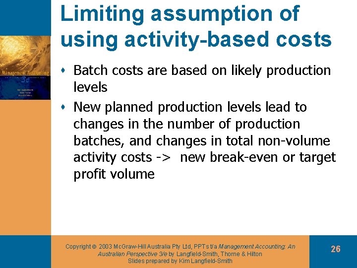 Limiting assumption of using activity-based costs s Batch costs are based on likely production