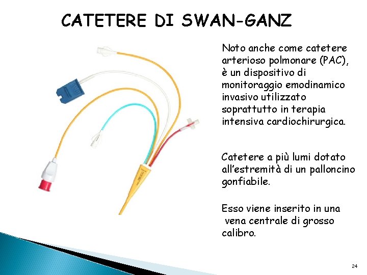 CATETERE DI SWAN-GANZ Noto anche come catetere arterioso polmonare (PAC), è un dispositivo di
