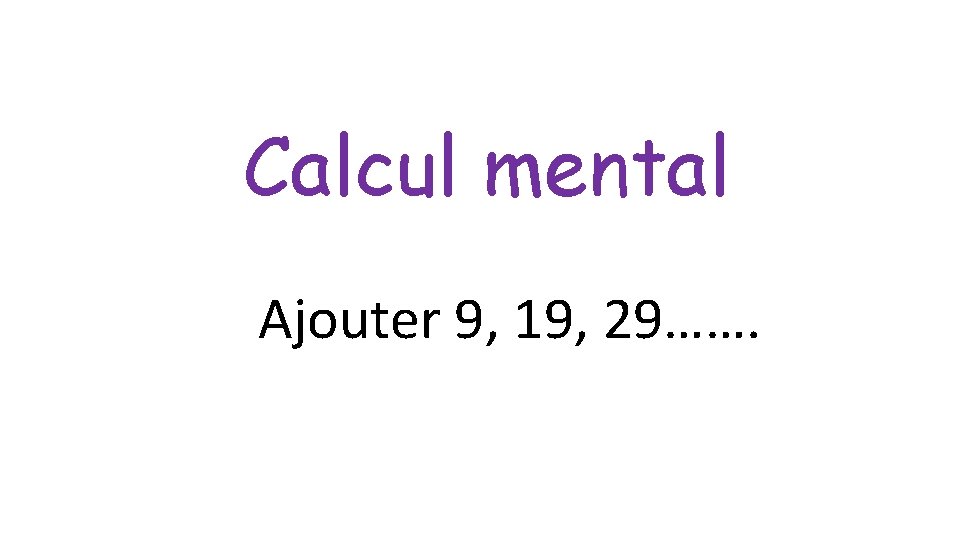 Calcul mental Ajouter 9, 19, 29……. 