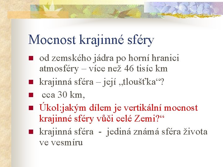 Mocnost krajinné sféry n n n od zemského jádra po horní hranici atmosféry –