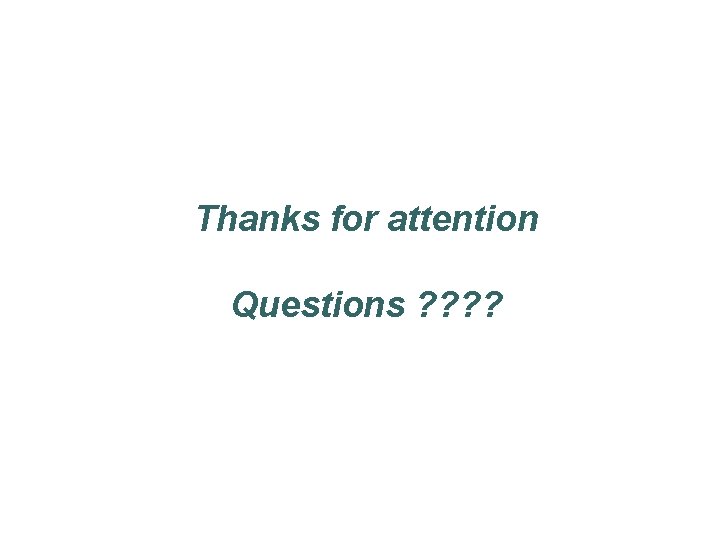 Thanks for attention Questions ? ? 