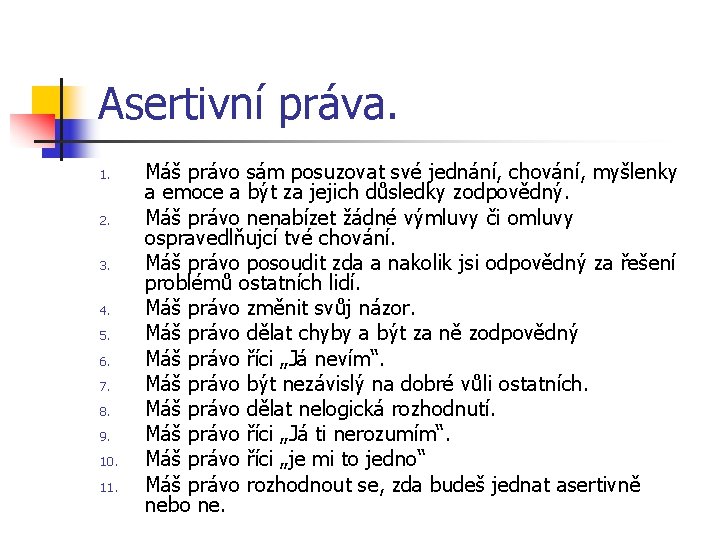 Asertivní práva. 1. 2. 3. 4. 5. 6. 7. 8. 9. 10. 11. Máš Asertivní práva. 1. 2. 3. 4. 5. 6. 7. 8. 9. 10. 11. Máš
