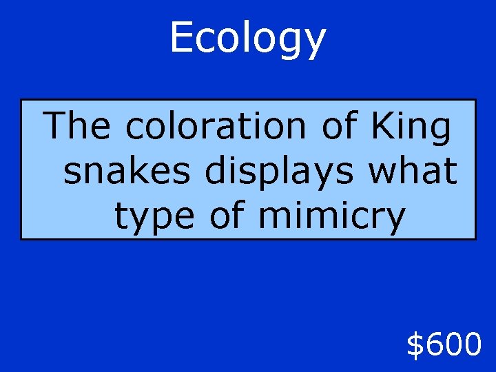 Ecology The coloration of King snakes displays what type of mimicry $600 