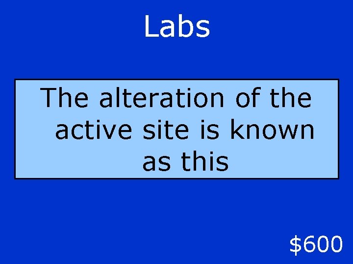Labs The alteration of the active site is known as this $600 