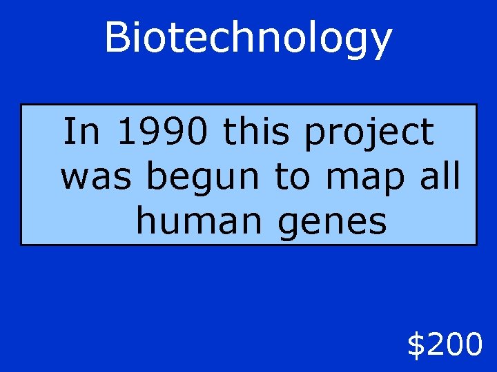 Biotechnology In 1990 this project was begun to map all human genes $200 