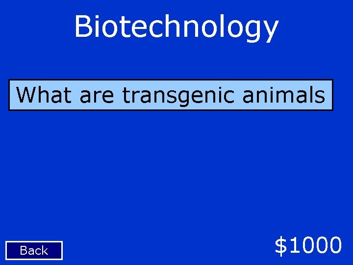 Biotechnology What are transgenic animals Back $1000 