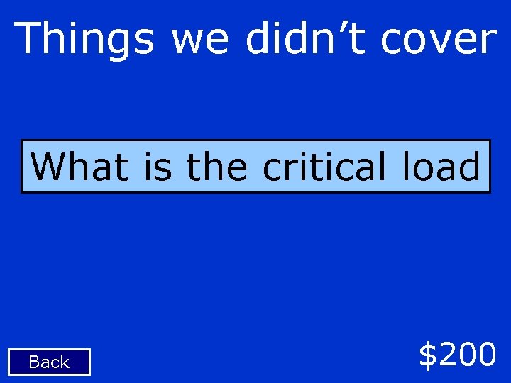 Things we didn’t cover What is the critical load Back $200 