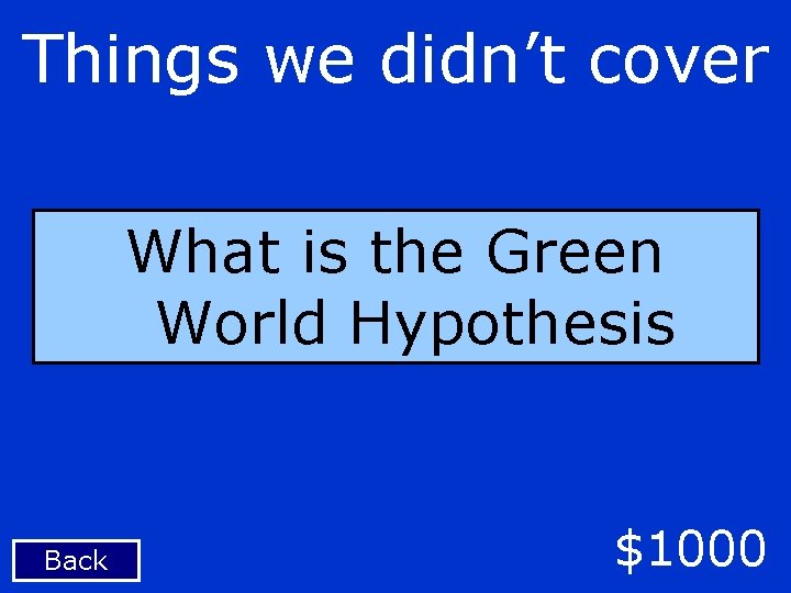 Things we didn’t cover What is the Green World Hypothesis Back $1000 