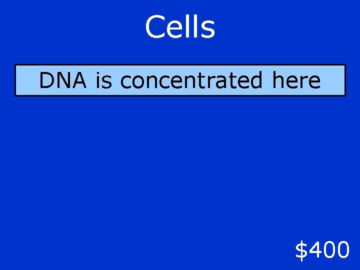 Cells DNA is concentrated here $400 