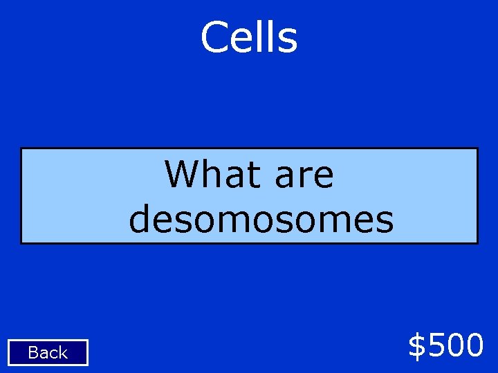 Cells What are desomosomes Back $500 