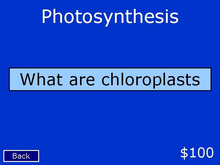 Photosynthesis What are chloroplasts Back $100 