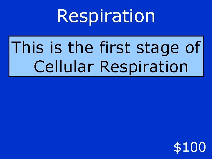 Respiration This is the first stage of Cellular Respiration $100 