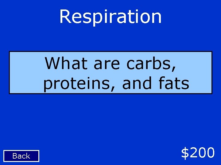 Respiration What are carbs, proteins, and fats Back $200 