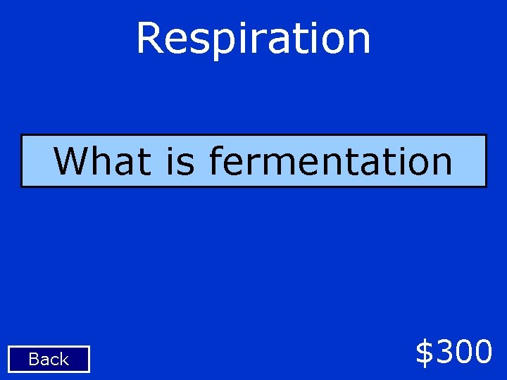 Respiration What is fermentation Back $300 